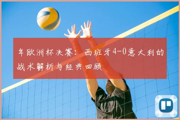 年欧洲杯决赛：西班牙4-0意大利的战术解析与经典回顾