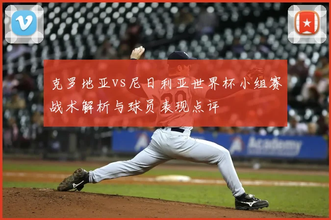 克罗地亚vs尼日利亚世界杯小组赛战术解析与球员表现点评