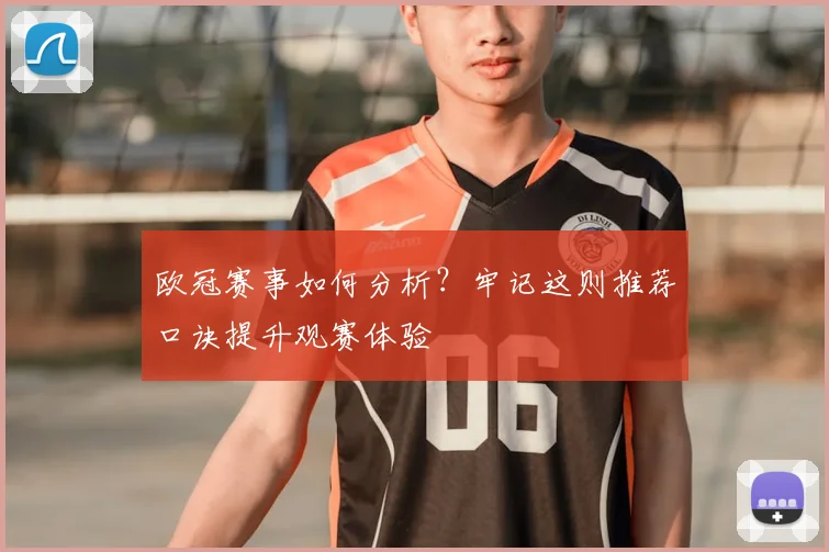 欧冠赛事如何分析？牢记这则推荐口诀提升观赛体验