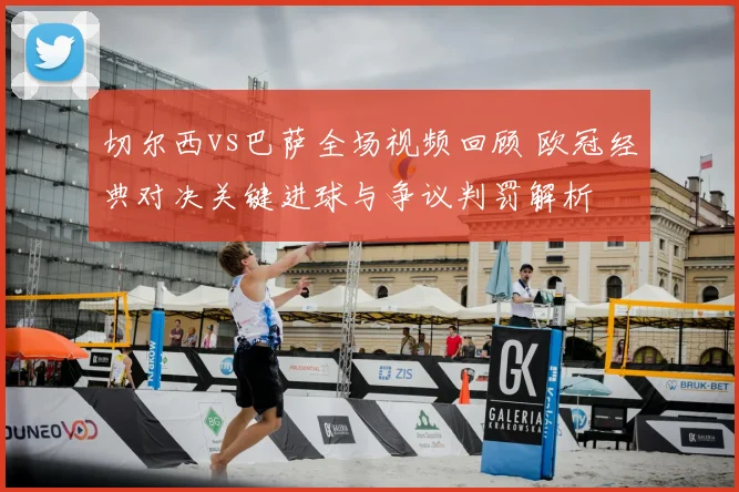 切尔西vs巴萨全场视频回顾 欧冠经典对决关键进球与争议判罚解析