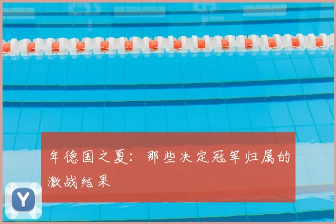 年德国之夏:那些决定冠军归属的激战结果