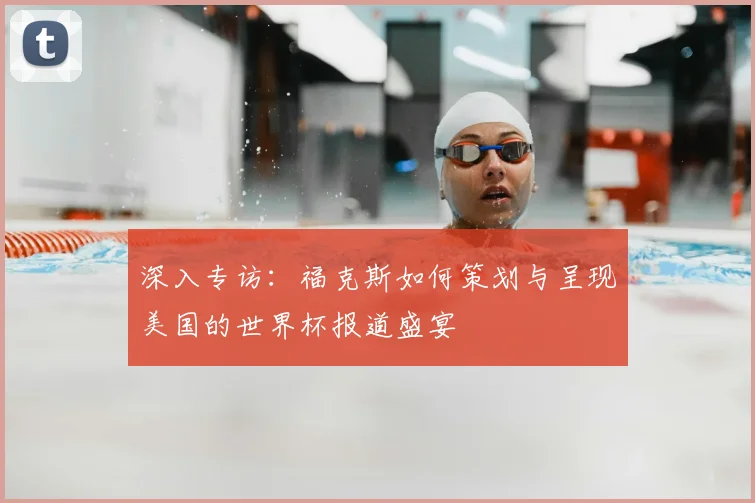 深入专访：福克斯如何策划与呈现美国的世界杯报道盛宴