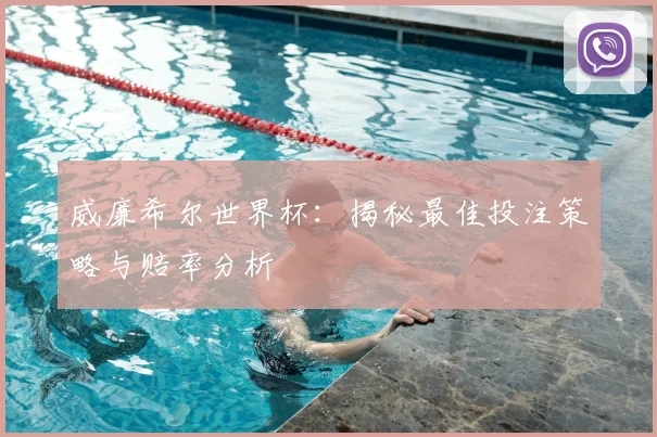 威廉希尔世界杯：揭秘最佳投注策略与赔率分析